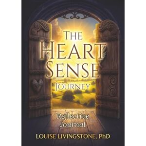 Livingstone PhD, Louise The Heart Sense Journey: Reflective Journal Livingstone PhD, Louise The Heart Sense Journey: Reflective Journal