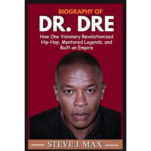 MAX, STEVE J. BIOGRAPHY OF DR DRE: How One Visionary Revolutionized Hip-Hop, Mentored Legends, and Built an Empire MAX, STEVE J. BIOGRAPHY OF DR DRE: How One Visionary Revolutionized Hip-Hop, Mentored Legends, and Built an Empire