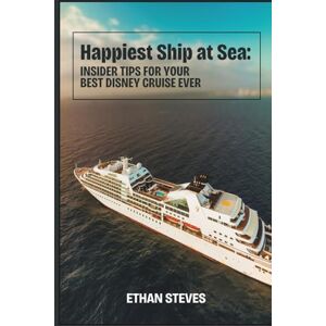 Steves, Ethan Happiest Ship at Sea: Insider Tips for Your Best Disney Cruise Ever Steves, Ethan Happiest Ship at Sea: Insider Tips for Your Best Disney Cruise Ever
