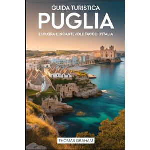 Graham, Thomas Guida Turistica Puglia: Esplora l'incantevole tacco d'Italia: Scopri i trulli fiabeschi di Alberobello, lo splendore barocco di Lecce, i vicoli ... a Mare, le spiagge sabbiose della... Graham, Thomas Guida Turistica Puglia: Esplora l'incantevole tacco d'Italia: Scopri i trulli fiabeschi di Alberobello, lo splendore barocco di Lecce, i vicoli ... a Mare, le spiagge sabbiose della...