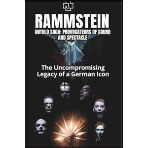 WATE, YARIO RAMMSTEIN UNTOLD SAGA: PROVOCATEURS OF SOUND AND SPECTACLE: The Uncompromising Legacy of a German Icon WATE, YARIO RAMMSTEIN UNTOLD SAGA: PROVOCATEURS OF SOUND AND SPECTACLE: The Uncompromising Legacy of a German Icon