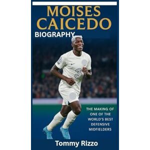 Rizzo, Tommy MOISES CAICEDO BIOGRAPHY: The Making of One of the World’s Best Defensive Midfielders Rizzo, Tommy MOISES CAICEDO BIOGRAPHY: The Making of One of the World’s Best Defensive Midfielders