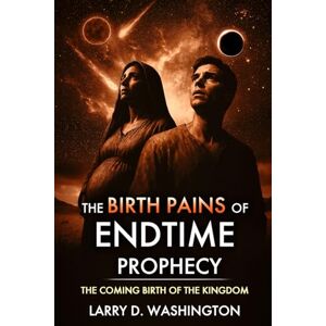 Washington, Larry D The Birth Pains of Endtime Prophecy Washington, Larry D The Birth Pains of Endtime Prophecy