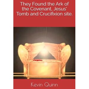 Quinn, Kevin They Found the Ark of the Covenant, Jesus' Tomb and Crucifixion site. Quinn, Kevin They Found the Ark of the Covenant, Jesus' Tomb and Crucifixion site.