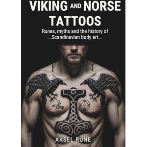 Rune, Aksel Viking and Norse Tattoos: Runes, myths and the history of Scandinavian body art (Global Tattoo Traditions) Rune, Aksel Viking and Norse Tattoos: Runes, myths and the history of Scandinavian body art (Global Tattoo Traditions)
