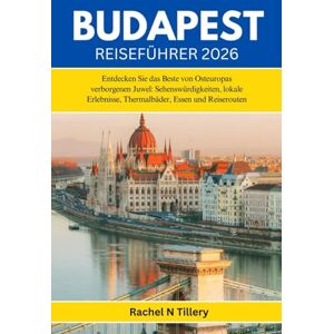 Tillery, Rachel N BUDAPEST REISEFÜHRER 2026: Entdecken Sie das Beste von Osteuropas verborgenen Juwel: Sehenswürdigkeiten, lokale Erlebnisse, Thermalbäder, Essen und Reiserouten Tillery, Rachel N BUDAPEST REISEFÜHRER 2026: Entdecken Sie das Beste von Osteuropas verborgenen Juwel: Sehenswürdigkeiten, lokale Erlebnisse, Thermalbäder, Essen und Reiserouten