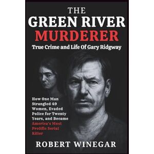 WINEGAR, ROBERT The Green River Murderer : True Crime and Life Of Gary Ridgway: How One Man Strangled 49 Women, Evaded Police for Twenty Years, and Became America's Most Prolific Serial Killer WINEGAR, ROBERT The Green River Murderer : True Crime and Life Of Gary Ridgway: How One Man Strangled 49 Women, Evaded Police for Twenty Years, and Became America's Most Prolific Serial Killer