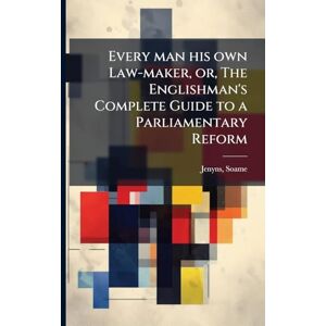 Jenyns, Soame Every man his own Law-maker, or, The Englishman's Complete Guide to a Parliamentary Reform Jenyns, Soame Every man his own Law-maker, or, The Englishman's Complete Guide to a Parliamentary Reform
