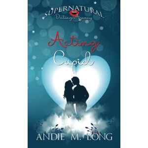 Long, Andie M. Acting Cupid: A paranormal romantic comedy (Supernatural Dating Agency) Long, Andie M. Acting Cupid: A paranormal romantic comedy (Supernatural Dating Agency)