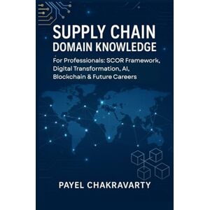 Chakravarty, Payel Supply Chain Domain Knowledge: For Professionals: SCOR Framework, Digital Transformation, AI, Blockchain & Future Careers switch Chakravarty, Payel Supply Chain Domain Knowledge: For Professionals: SCOR Framework, Digital Transformation, AI, Blockchain & Future Careers switch