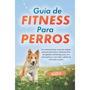 Kortlang, Jens Guía de fitness para perros: Con entrenamiento muscular dirigido, entrenamiento físico, entrenamiento de agilidad y fisioterapia para una salud óptima ... para su perro incluye plan de entrenamiento Kortlang, Jens Guía de fitness para perros: Con entrenamiento muscular dirigido, entrenamiento físico, entrenamiento de agilidad y fisioterapia para una salud óptima ... para su perro incluye plan de entrenamiento