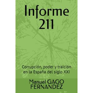 GAGO FERNANDEZ, Prof Manuel Informe 211: Corrupción, poder y traición en la España del siglo XXI GAGO FERNANDEZ, Prof Manuel Informe 211: Corrupción, poder y traición en la España del siglo XXI