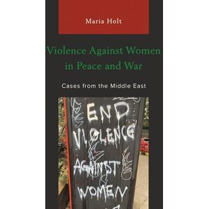 Lexington Books Violence Against Women in Peace and War: Cases from the Middle East Lexington Books Violence Against Women in Peace and War: Cases from the Middle East