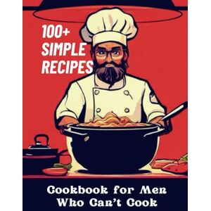 Henning, Gustav Cookbook for Men Who Can't Cook: 100+ Simple Recipes Henning, Gustav Cookbook for Men Who Can't Cook: 100+ Simple Recipes