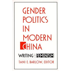 Gender Politics in Modern China: Writing and Feminism Gender Politics in Modern China: Writing and Feminism