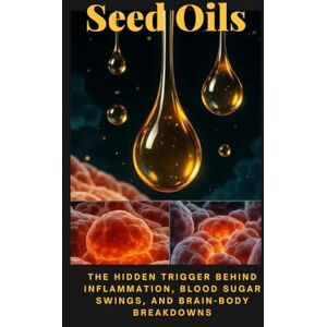 Rosenthal, Amanda Seed Oils: The Hidden Trigger Behind Inflammation, Blood Sugar Swings, and Brain-Body Breakdowns: Low-Inflammation Diet Cookbook (Holistic Health & Longevity Series) Rosenthal, Amanda Seed Oils: The Hidden Trigger Behind Inflammation, Blood Sugar Swings, and Brain-Body Breakdowns: Low-Inflammation Diet Cookbook (Holistic Health & Longevity Series)