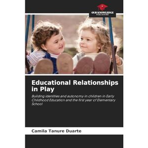 Tanure Duarte, Camila Educational Relationships in Play: Building identities and autonomy in children in Early Childhood Education and the first year of Elementary School Tanure Duarte, Camila Educational Relationships in Play: Building identities and autonomy in children in Early Childhood Education and the first year of Elementary School