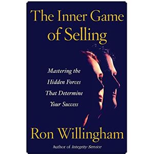 Willingham, Ron The Inner Game of Selling: Mastering the Hidden Forces that Determine Your Success Willingham, Ron The Inner Game of Selling: Mastering the Hidden Forces that Determine Your Success