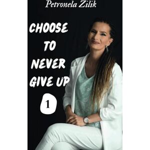 Zilik, Petronela Choose To Never Give Up Book 1 Zilik, Petronela Choose To Never Give Up Book 1
