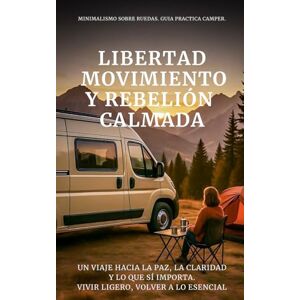 C., Teo C. Libertad, Movimiento y Rebelión Calmada: Un viaje hacia la paz, la claridad y lo que sí importa. Vivir Ligero, Volver a lo Esencial C., Teo C. Libertad, Movimiento y Rebelión Calmada: Un viaje hacia la paz, la claridad y lo que sí importa. Vivir Ligero, Volver a lo Esencial