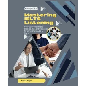 Wright, Nicola Jayne Mastering IELTS Listening: Your Guide to Success: Practice, Tips and Strategies for achieving Band 7 or higher Wright, Nicola Jayne Mastering IELTS Listening: Your Guide to Success: Practice, Tips and Strategies for achieving Band 7 or higher