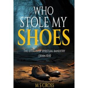 Cross WHO STOLE MY SHOES: The Effects Of Spiritual Banditry John 10:10 Cross WHO STOLE MY SHOES: The Effects Of Spiritual Banditry John 10:10