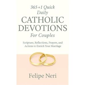 Neri, Felipe 365+1 Quick Daily Catholic Devotions For Couples: Scripture, Reflections, Prayers, and Actions to Enrich Your Marriage Neri, Felipe 365+1 Quick Daily Catholic Devotions For Couples: Scripture, Reflections, Prayers, and Actions to Enrich Your Marriage