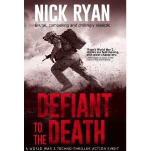 Ryan, Nick Defiant to the Death: A World War 3 Techno-Thriller Action Event (Nick Ryan's World War 3 Military Fiction Technothrillers) Ryan, Nick Defiant to the Death: A World War 3 Techno-Thriller Action Event (Nick Ryan's World War 3 Military Fiction Technothrillers)