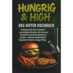 Hillbrand, Markus Hungrig & High – Das Kiffer Kochbuch: 80 Rezepte für den Fressflash: von deftigen Klassikern bis Cannabis-Kreationen wie Hasch-Brownies & Cookies – ... (Die ultimative Cannabis-Koch- & Backserie) Hillbrand, Markus Hungrig & High – Das Kiffer Kochbuch: 80 Rezepte für den Fressflash: von deftigen Klassikern bis Cannabis-Kreationen wie Hasch-Brownies & Cookies – ... (Die ultimative Cannabis-Koch- & Backserie)