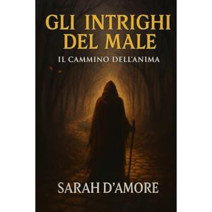 D'Amore TORINO, Mrs. Sarah Elisabetta Gli Intrighi del Male: Il cammino dell'anima D'Amore TORINO, Mrs. Sarah Elisabetta Gli Intrighi del Male: Il cammino dell'anima
