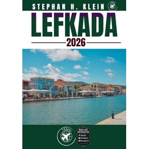 KLEIN, STEPHAN H. LEFKADA REISEFÜHRER: Erkunden Sie Lefkada wie ein Einheimischer: Authentische Tipps, Top Spots & Tagesausflüge KLEIN, STEPHAN H. LEFKADA REISEFÜHRER: Erkunden Sie Lefkada wie ein Einheimischer: Authentische Tipps, Top Spots & Tagesausflüge