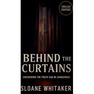 Whitaker, Sloane Behind the Curtains: The Dark Secrets Lurking Behind the Walls of Suburbia Whitaker, Sloane Behind the Curtains: The Dark Secrets Lurking Behind the Walls of Suburbia