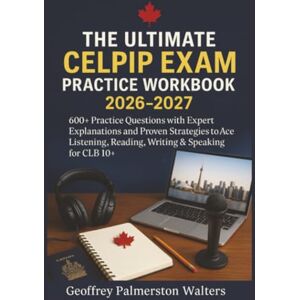 Walters, Geoffrey Palmerston The Ultimate CELPIP Exam Practice Workbook 2026-2027: 600+ Practice Questions with Expert Explanations and Proven Strategies to Ace Listening, Reading, Writing & Speaking for CLB 10+ Walters, Geoffrey Palmerston The Ultimate CELPIP Exam Practice Workbook 2026-2027: 600+ Practice Questions with Expert Explanations and Proven Strategies to Ace Listening, Reading, Writing & Speaking for CLB 10+