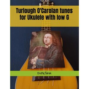 Sarek, Ondrej Turlough O'Carolan tunes for Ukulele with low G Sarek, Ondrej Turlough O'Carolan tunes for Ukulele with low G