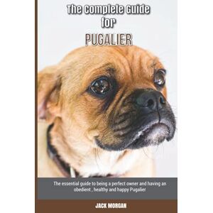 Morgan, Jack The Complete Guide for Pugalier: The essential guide to being a perfect owner and having an obedient, healthy, and happy Pugalier Morgan, Jack The Complete Guide for Pugalier: The essential guide to being a perfect owner and having an obedient, healthy, and happy Pugalier