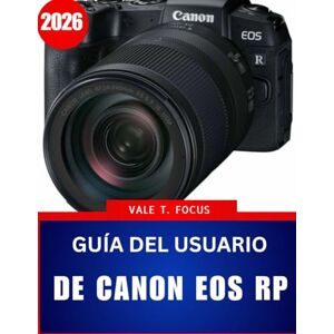 Focus, Vale T. Guía del usuario de Canon EOS RP 2026: Instrucciones paso a paso con consejos y trucos de expertos para principiantes y personas mayores Focus, Vale T. Guía del usuario de Canon EOS RP 2026: Instrucciones paso a paso con consejos y trucos de expertos para principiantes y personas mayores