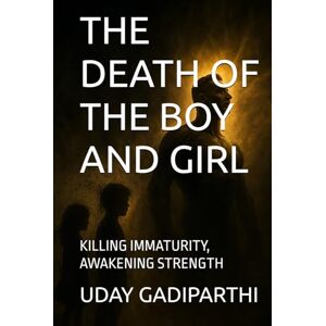 Gadiparthi, Uday The Death of the Boy and Girl: Killing Immaturity, Awakening Strength spiritual books Motivational books self help books Personality Development books Gadiparthi, Uday The Death of the Boy and Girl: Killing Immaturity, Awakening Strength spiritual books Motivational books self help books Personality Development books