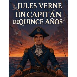 Jules Verne Un Capitán de Quince Años (Edición española): Una aventura marítima inolvidable de la literatura clásica Jules Verne Un Capitán de Quince Años (Edición española): Una aventura marítima inolvidable de la literatura clásica