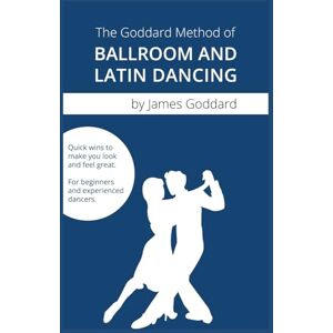 Goddard, James The Goddard Method of Ballroom and Latin Dancing Goddard, James The Goddard Method of Ballroom and Latin Dancing
