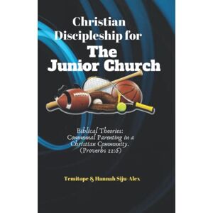 Siju-Alex, Dr Temitope Christian Discipleship for the Junior Church: Biblical Theories: Communal Parenting in a Christian Community. (Proverbs 22:6) Siju-Alex, Dr Temitope Christian Discipleship for the Junior Church: Biblical Theories: Communal Parenting in a Christian Community. (Proverbs 22:6)
