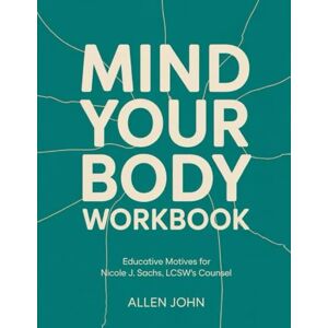 John, Allen Mind Your Body Workbook: Educative Motives For Nicole J. Sachs, LCSW's Counsel John, Allen Mind Your Body Workbook: Educative Motives For Nicole J. Sachs, LCSW's Counsel
