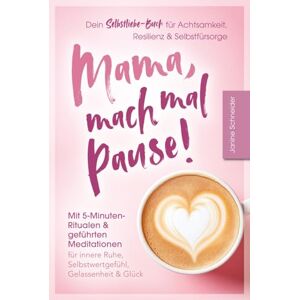 Schneider, Janine Mama, mach mal Pause! Dein Selbstliebe-Buch für Achtsamkeit, Resilienz & Selbstfürsorge: Mit 5-Minuten-Ritualen & geführten Meditationen: Für innere Ruhe, Selbstwertgefühl, Gelassenheit & Glück Schneider, Janine Mama, mach mal Pause! Dein Selbstliebe-Buch für Achtsamkeit, Resilienz & Selbstfürsorge: Mit 5-Minuten-Ritualen & geführten Meditationen: Für innere Ruhe, Selbstwertgefühl, Gelassenheit & Glück