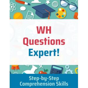 Toole PhD, Janine WH Questions Expert!: Step-by-Step Comprehension Skills Toole PhD, Janine WH Questions Expert!: Step-by-Step Comprehension Skills