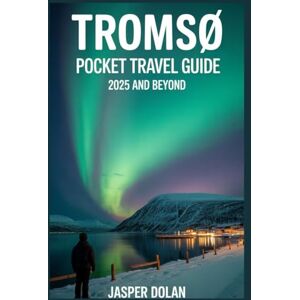 DOLAN, JASPER TROMSØ POCKET TRAVEL GUIDE 2025 AND BEYOND DOLAN, JASPER TROMSØ POCKET TRAVEL GUIDE 2025 AND BEYOND