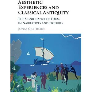 Grethlein, Jonas Aesthetic Experiences and Classical Antiquity: The Significance of Form in Narratives and Pictures Grethlein, Jonas Aesthetic Experiences and Classical Antiquity: The Significance of Form in Narratives and Pictures