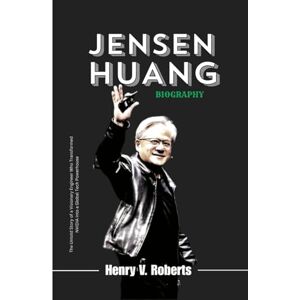 Roberts JENSEN HUANG BIOGRAPHY: The untold story of a visionary engineer who transformed NVIDIA into a Global Tech Powerhouse Roberts JENSEN HUANG BIOGRAPHY: The untold story of a visionary engineer who transformed NVIDIA into a Global Tech Powerhouse