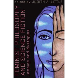 Little, Judith Feminist Philosophy And Science Fiction: Utopias And Dystopias Little, Judith Feminist Philosophy And Science Fiction: Utopias And Dystopias