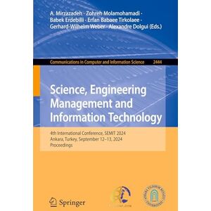 Science, Engineering Management and Information Technology: 4th International Conference, SEMIT 2024, Ankara, Turkey, September 12–13, 2024, ... in Computer and Information Science, 2444) Science, Engineering Management and Information Technology: 4th International Conference, SEMIT 2024, Ankara, Turkey, September 12–13, 2024, ... in Computer and Information Science, 2444)