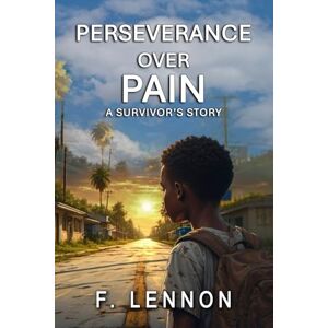 Lennon, F. Perseverance Over Pain: A Survivor's Story Lennon, F. Perseverance Over Pain: A Survivor's Story
