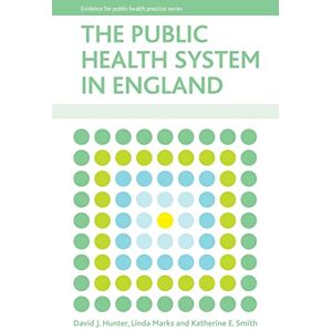 Hunter, David J. The public health system in England (Evidence for Public Health Practice) Hunter, David J. The public health system in England (Evidence for Public Health Practice)
